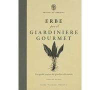 Erbe per il giardinere gourmet. Una guida pratica dal giardino alla tavola