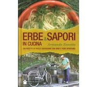 Erbe & Sapori in Cucina. 350 Ricette di Facile Esecuzione con Erbe e Fiori Spont