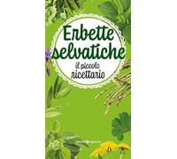 Erbette selvatiche. Il piccolo ricettario. Ediz. a colori