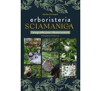 Erboristeria sciamanica. L'energia delle piante. Le ricette ancestrali