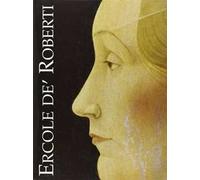 Ercole De Roberti. Catalogo storico