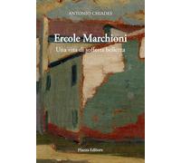 Ercole Marchioni. Una vita di sofferta bellezza