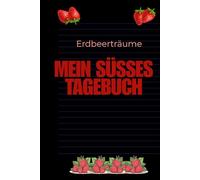 Erdbeerträume Mein süßes Tagebuch: Ein liebevoll gestaltetes Journal mit 120 linierten Seiten im 6x9 Format - inspiriert von der roten Erdbeere