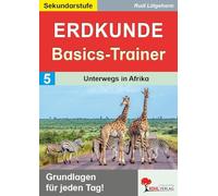 Erdkunde-Basics-Trainer Band 5: Unterwegs in Afrika Klasse 5-10 | Länder, Klimazonen, Flüsse, Sahara, Savanne | Big Five, Nationalparks | Afrikanische ... mit Lösungen: Grundlagen für jeden Tag!