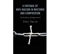 Erec Smith A Critique of Anti-racism in Rhetoric and Composition (Tascabile)
