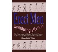 Erect Men/Undulating Women: The Visual Imagery of Gender, "Race" and Progress in Reconstructive Illustrations of Human Evolution