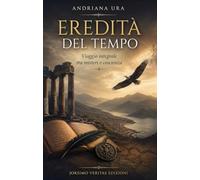 Eredità del tempo. Viaggio integrale tra misteri e coscienza