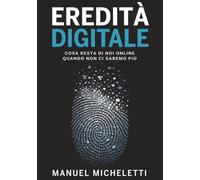 Eredità Digitale: Cosa resta di noi online quando non ci saremo più