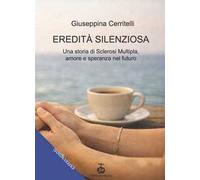 Eredità silenziosa. Una storia di sclerosi multipla, amore e speranza per il futuro