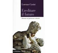Ereditare il futuro. Dilemmi sul patrimonio culturale