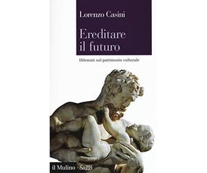 Ereditare il futuro. Dilemmi sul patrimonio culturale