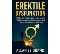 EREKTILE DYSFUNKTION: Wie Sie das Problem überwinden und Ihr Selbstvertrauen zurückgewinnen, auch wenn Sie glauben, es gäbe keine Lösung!