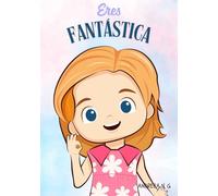 Eres Fantástica. Inteligencia emocional y Autoestima: El libro perfecto para regalar. Varias portadas disponibles buscando el nombre del autor.