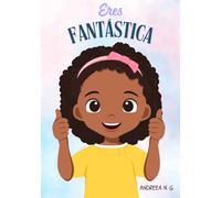 Eres Fantástica. Inteligencia emocional y Autoestima: El libro perfecto para regalar. Varias portadas disponibles buscando el nombre del autor.