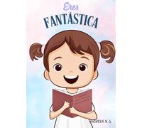 Eres Fantástica. Inteligencia emocional y Autoestima: El libro perfecto para regalar. Varias portadas disponibles buscando el nombre del autor.