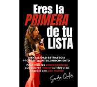 ERES LA PRIMERA DE TU LISTA: Mentalidad, estrategia, propósito y autoconocimiento para mujeres emprendedoras que quieren liderar su vida y su negocio con paz mental