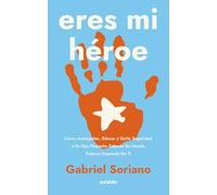 Eres mi héroe: Cómo acompañar, educar y darle seguridad a tu hijo pequeño cuando su mundo todavía depende de ti