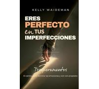 Eres Perfecto en tus imperfecciones: El camino para dominar las emociones y vivir con propósito