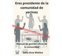 Eres presidente de la comunidad de vecinos: Manual de gestión eficaz de la comunidad