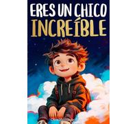 Eres un chico increíble: Un libro infantil especial sobre la valentía, la fuerza interior y la autoestima para niños maravillosos como tú.
