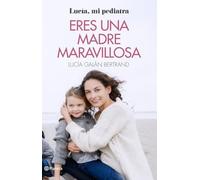 Eres una madre maravillosa : la maternidad como nunca te la habían contado