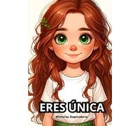 Eres única: Un libro para ayudar a niñas pequeñas a fortalecer su autoestima, entender sus emociones y resolver sus problemas con confianza