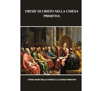 ERESIE DI CRISTO NELLA CHIESA PRIMITIVA: I primi Padri della Chiesa e la Chiesa primitiva