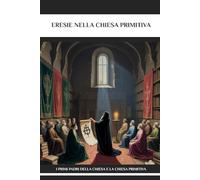 Eresie nella Chiesa primitiva: I primi Padri della Chiesa e la Chiesa primitiva