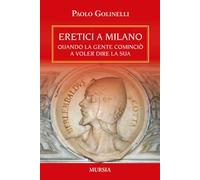 ERETICI A MILANO. QUANDO LA GENTE COMINCIO' A VOLER DIRE LA SUA - GOLINELLI