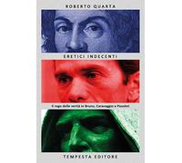 Eretici indecenti. Il rogo delle verità in Bruno, Caravaggio e Pasolini