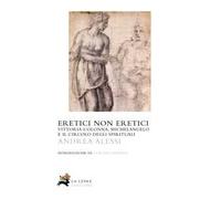 Eretici non eretici. Vittoria Colonna, Michelangelo e il circolo degli spirituali