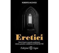 Eretici. Storie di preti, monache, predicatori, chierici, patarini e nobildonne nel Friuli del '500
