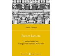 Eretico barocco. Una linea meridiana nella poesia italiana del Novecento