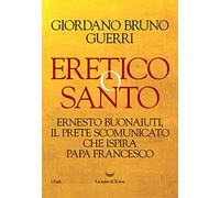 Eretico o santo. Ernesto Buonaiuti, il prete scomunicato che ispira Papa Francesco