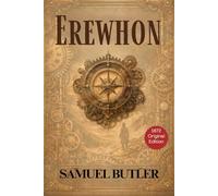 Erewhon (Dystopian Classic): Samuel Butler, Philosophical Science Fiction Book and Inspiring Utopian Humanity, Original Victorian 1872 Edition