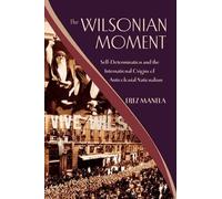 Erez Manela The Wilsonian Moment (Tascabile)