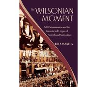 Erez Manela The Wilsonian Moment (Tascabile)