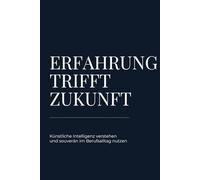 Erfahrung trifft Zukunft: Künstliche Intelligenz verstehen und souverän im Berufsalltag nutzen