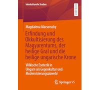 Erfindung Und Okkultisierung Des Magyarentums, Der Heilige Gral Und Die Heilige Ungarische Krone: Völkische Esoterik in Ungarn Als Gegenkultur Und Modernisierungsabwehr