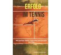 Erfolg im Tennis: Mit mentaler Stärke, Motivation und Disziplin zum Sieg