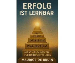Erfolg ist Lernbar: Die 30 neuen Gesetze für ein erfülltes Leben