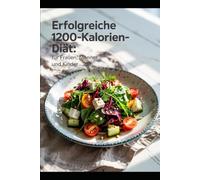 Erfolgreiche 1200-Kalorien-Diät: Für Frauen, Männer und Kinder
