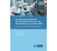 Erfolgreiches Management der Lebensmittelsicherheit und Betriebshygiene nach FSSC 22000: Lösungen zur praktischen Umsetzung Textbeispiele, Musterformulare, Checklisten