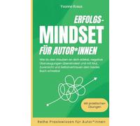 Erfolgs-Mindset für Autor*innen: Wie du den Glauben an dich stärkst, negative Überzeugungen überwindest und mit Mut, Zuversicht und Selbstvertrauen dein bestes Buch schreibst: 1