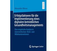 Erfolgsfaktoren für die Implementierung eines digitalen betrieblichen Gesundheitsmanagements: Eine empirische Analyse in österreichischen Klein- und Mittelunternehmen