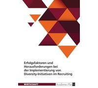 Erfolgsfaktoren und Herausforderungen bei der Implementierung von Diversity-Initiativen im Recruiting