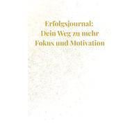 Erfolgsjournal: Dein Weg zu mehr Fokus und Motivation