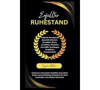 ERFÜLLTER RUHESTAND: Praktische Strategien für finanzielle Sicherheit, Gesundheit, Reisen, persönliches Wachstum und erfüllte Beziehungen im goldenen Lebensabschnitt.