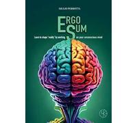 Ergo sum. Learn to shape «reality» by working on your unconscious mind. Nuova ediz.