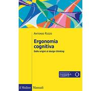 Ergonomia cognitiva. Dalle origini al design thinking - Rizzo Antonio
